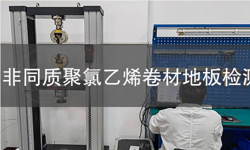 非同質(zhì)聚氯乙烯卷材地板檢測