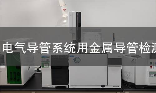 電氣導管系統(tǒng)用金屬導管檢測