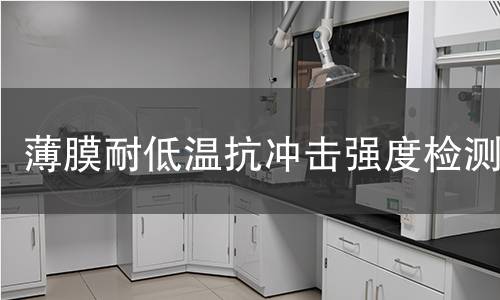 薄膜耐低溫抗沖擊強(qiáng)度檢測(cè)