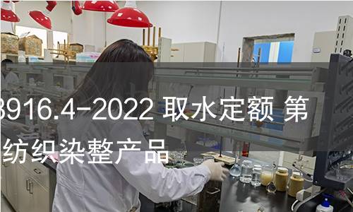 GB/T 18916.4-2022 取水定額 第4部分：紡織染整產(chǎn)品