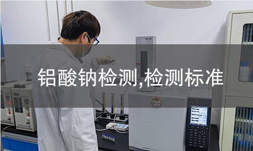 鋁酸鈉檢測(cè),檢測(cè)標(biāo)準(zhǔn)