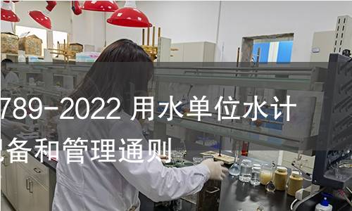GB/T 24789-2022 用水單位水計量器具配備和管理通則
