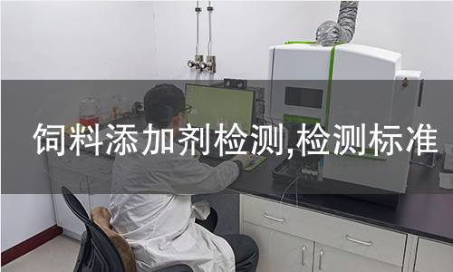 飼料添加劑檢測(cè),檢測(cè)標(biāo)準(zhǔn)